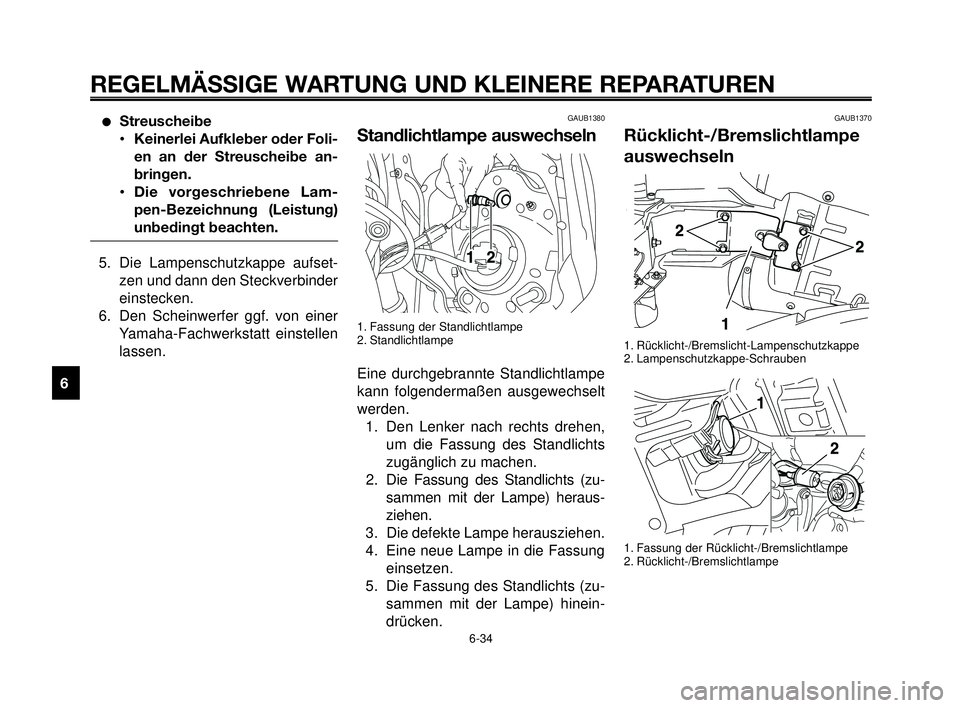 YAMAHA MT-03 2006 Betriebsanleitungen (in German) REGELMÄSSIGE WARTUNG UND KLEINERE REPARATUREN
Streuscheibe
•Keinerlei Aufkleber oder Foli-
en an der Streuscheibe an-
bringen.
•Die vorgeschriebene Lam-
pen-Bezeichnung (Leistung)
unbedingt beac YAMAHA MT-03 2006 Betriebsanleitungen (in German) REGELMÄSSIGE WARTUNG UND KLEINERE REPARATUREN
Streuscheibe
•Keinerlei Aufkleber oder Foli-
en an der Streuscheibe an-
bringen.
•Die vorgeschriebene Lam-
pen-Bezeichnung (Leistung)
unbedingt beac