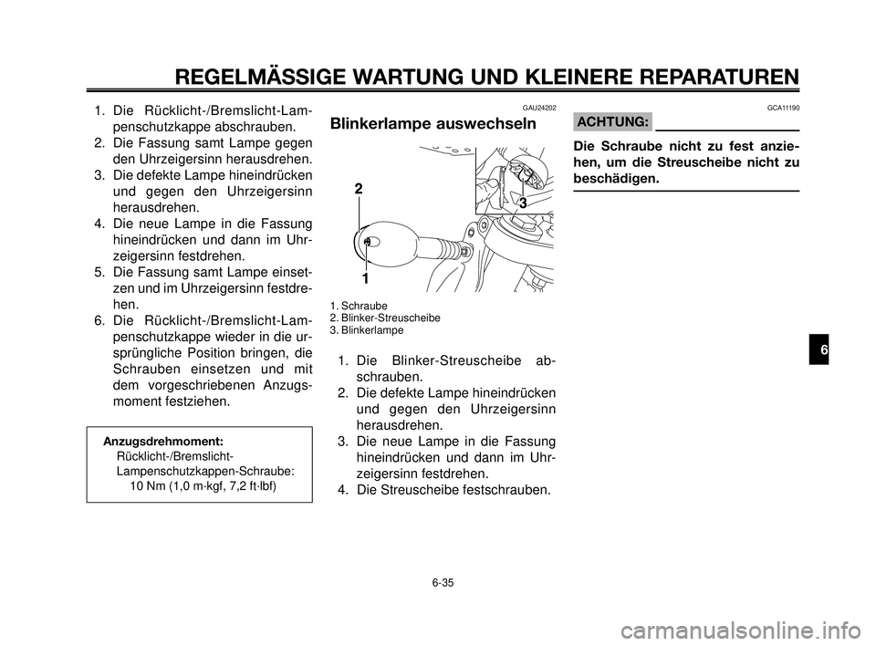 YAMAHA MT-03 2006 Betriebsanleitungen (in German) 1
2
3
4
5
6
7
8
9
10
REGELMÄSSIGE WARTUNG UND KLEINERE REPARATUREN
1. Die Rücklicht-/Bremslicht-Lam-
penschutzkappe abschrauben.
2. Die Fassung samt Lampe gegen
den Uhrzeigersinn herausdrehen.
3. Di YAMAHA MT-03 2006 Betriebsanleitungen (in German) 1
2
3
4
5
6
7
8
9
10
REGELMÄSSIGE WARTUNG UND KLEINERE REPARATUREN
1. Die Rücklicht-/Bremslicht-Lam-
penschutzkappe abschrauben.
2. Die Fassung samt Lampe gegen
den Uhrzeigersinn herausdrehen.
3. Di