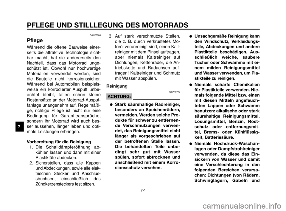 YAMAHA MT-03 2006 Betriebsanleitungen (in German) PFLEGE UND STILLLEGUNG DES MOTORRADS
7-1
1
2
3
4
5
6
7
8
9
10
GAU26000
Pflege
Während die offene Bauweise einer-
seits die attraktive Technologie sicht-
bar macht, hat sie andererseits den
Nachteil, YAMAHA MT-03 2006 Betriebsanleitungen (in German) PFLEGE UND STILLLEGUNG DES MOTORRADS
7-1
1
2
3
4
5
6
7
8
9
10
GAU26000
Pflege
Während die offene Bauweise einer-
seits die attraktive Technologie sicht-
bar macht, hat sie andererseits den
Nachteil,