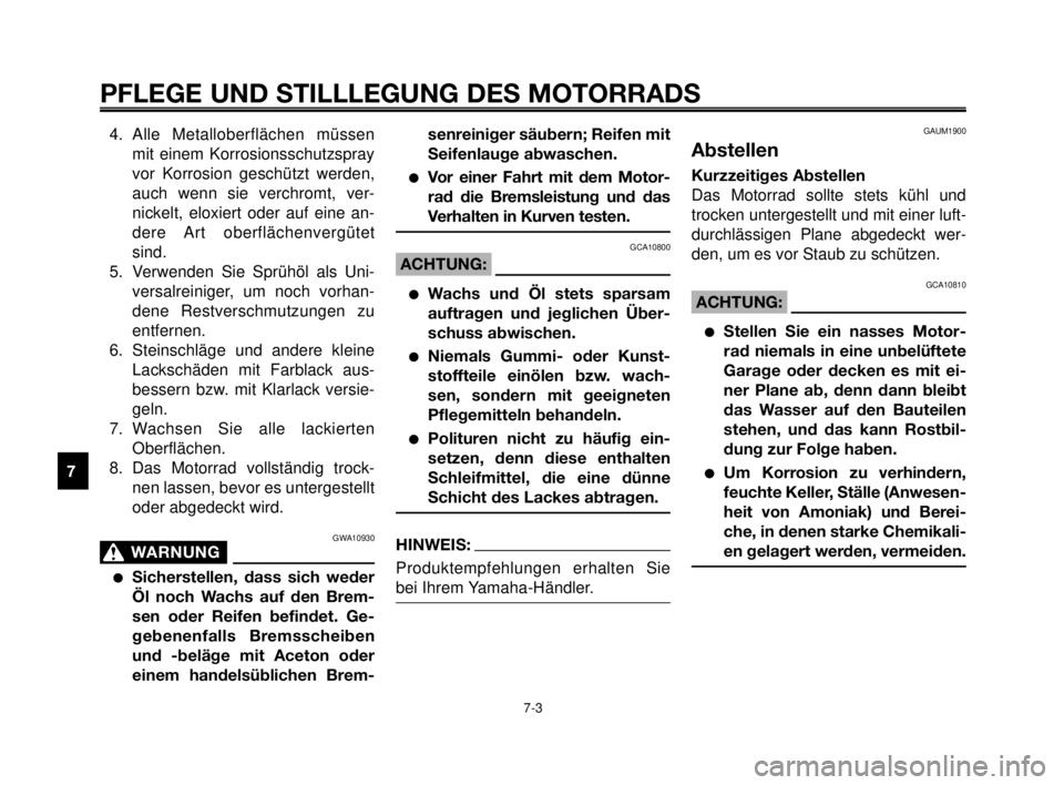YAMAHA MT-03 2006 Betriebsanleitungen (in German) PFLEGE UND STILLLEGUNG DES MOTORRADS
7-3
1
2
3
4
5
6
7
8
9
10
4. Alle Metalloberflächen müssen
mit einem Korrosionsschutzspray
vor Korrosion geschützt werden,
auch wenn sie verchromt, ver-
nickelt, YAMAHA MT-03 2006 Betriebsanleitungen (in German) PFLEGE UND STILLLEGUNG DES MOTORRADS
7-3
1
2
3
4
5
6
7
8
9
10
4. Alle Metalloberflächen müssen
mit einem Korrosionsschutzspray
vor Korrosion geschützt werden,
auch wenn sie verchromt, ver-
nickelt,