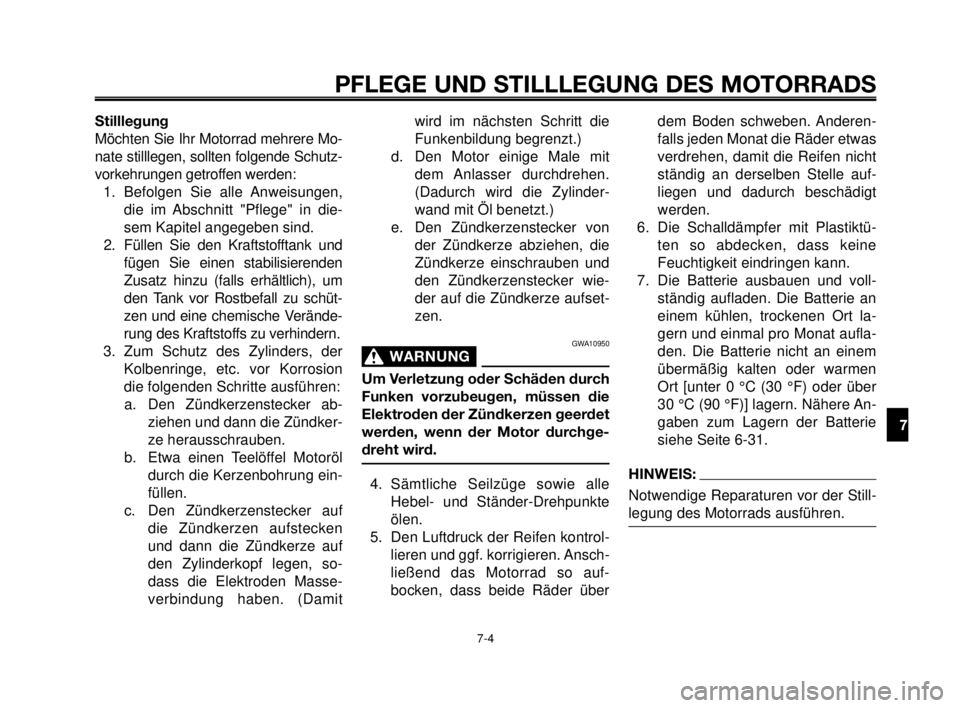 YAMAHA MT-03 2006 Betriebsanleitungen (in German) 1
2
3
4
5
6
7
8
9
10
PFLEGE UND STILLLEGUNG DES MOTORRADS
7-4
Stilllegung
Möchten Sie Ihr Motorrad mehrere Mo-
nate stilllegen, sollten folgende Schutz-
vorkehrungen getroffen werden:
1. Befolgen Sie YAMAHA MT-03 2006 Betriebsanleitungen (in German) 1
2
3
4
5
6
7
8
9
10
PFLEGE UND STILLLEGUNG DES MOTORRADS
7-4
Stilllegung
Möchten Sie Ihr Motorrad mehrere Mo-
nate stilllegen, sollten folgende Schutz-
vorkehrungen getroffen werden:
1. Befolgen Sie