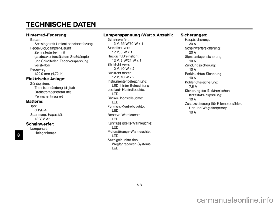 YAMAHA MT-03 2006 Betriebsanleitungen (in German) TECHNISCHE DATEN
8-3
1
2
3
4
5
6
7
8
9
10
Hinterrad-Federung:Bauart:
Schwinge mit Umlenkhebelabstützung
Feder/Stoßdämpfer-Bauart:
Zentralfederbein mit
gasdruckunterstütztem Stoßdämpfer
und Spir YAMAHA MT-03 2006 Betriebsanleitungen (in German) TECHNISCHE DATEN
8-3
1
2
3
4
5
6
7
8
9
10
Hinterrad-Federung:Bauart:
Schwinge mit Umlenkhebelabstützung
Feder/Stoßdämpfer-Bauart:
Zentralfederbein mit
gasdruckunterstütztem Stoßdämpfer
und Spir