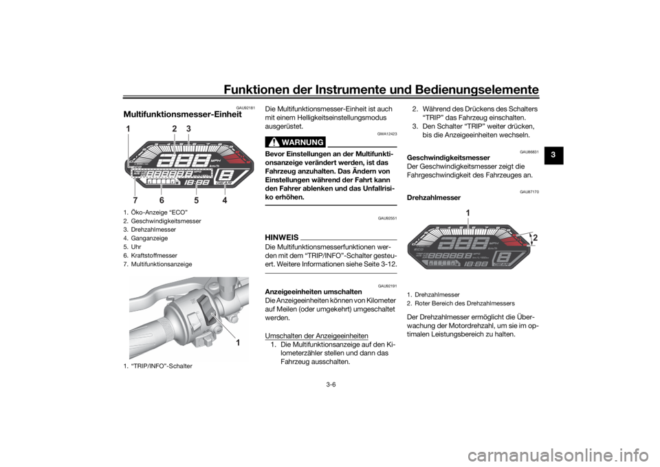 YAMAHA MT-07 2022  Betriebsanleitungen (in German) Funktionen der Instru mente un d Be dienun gselemente
3-6
3
GAU92181
Multifunktionsmesser-Einheit
Die Multifunktionsmesser-Einheit ist auch 
mit einem Helligkeitseinstellungsmodus 
ausgerüstet.
WARNU
