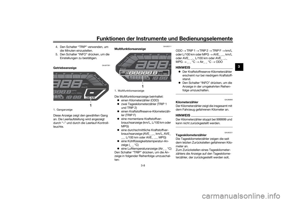 YAMAHA MT-07 2022  Betriebsanleitungen (in German) Funktionen der Instru mente un d Be dienun gselemente
3-8
3
4. Den Schalter “TRIP” verwenden, um 
die Minuten einzustellen.
5. Den Schalter “INFO” drücken, um die  Einstellungen zu bestätige