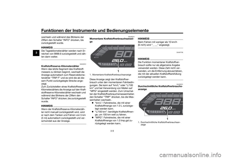YAMAHA MT-07 2022  Betriebsanleitungen (in German) Funktionen der Instru mente un d Be dienun gselemente
3-9
3
wechseln und während des Blinkens der 
Ziffern den Schalter “INFO” drücken, bis 
zurückgestellt wurde.HINWEISDie Tageskilometerzähle