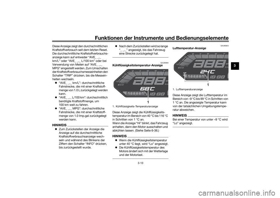 YAMAHA MT-07 2022  Betriebsanleitungen (in German) Funktionen der Instru mente un d Be dienun gselemente
3-10
3
Diese Anzeige zeigt den durchschnittlichen 
Kraftstoffverbrauch seit dem letzten Reset. 
Die durchschnittliche Kraftstoffverbrauchs-
anzeig