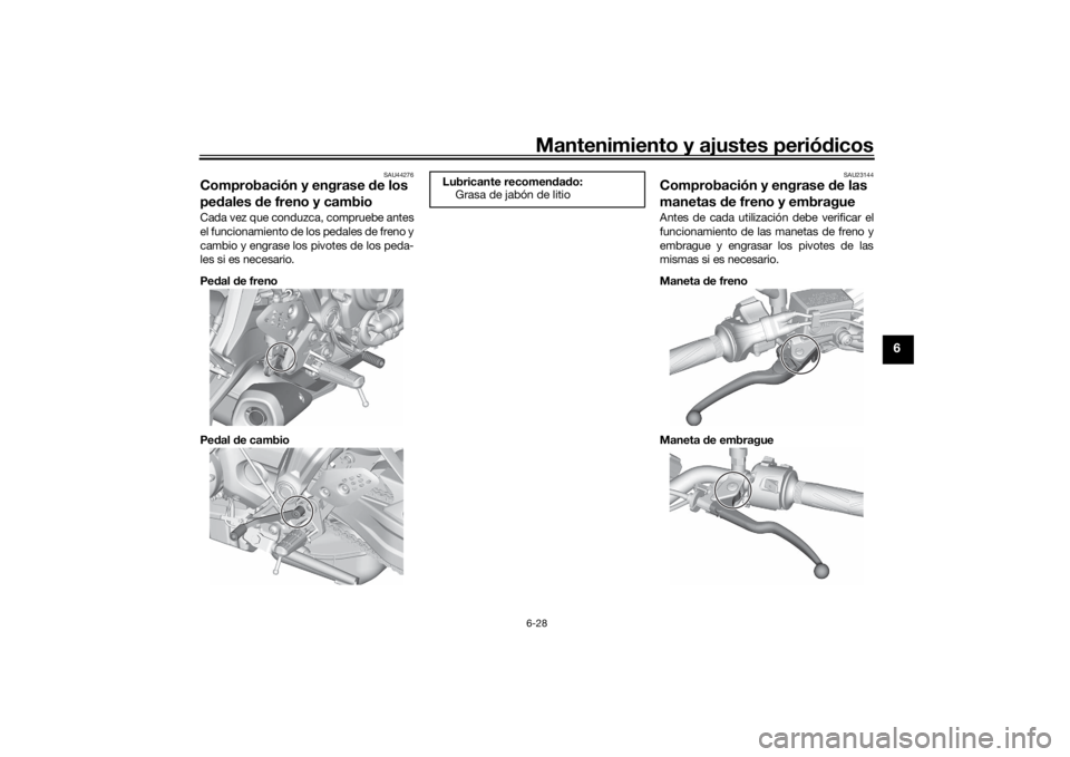 YAMAHA MT-07 2022  Manuale de Empleo (in Spanish) Mantenimiento y ajustes periódicos6-28
6
SAU44276
Comprobación y engrase  de los 
pe dales d e freno y cambioCada vez que conduzca, compruebe antes
el funcionamiento de los pedales de freno y
cambio