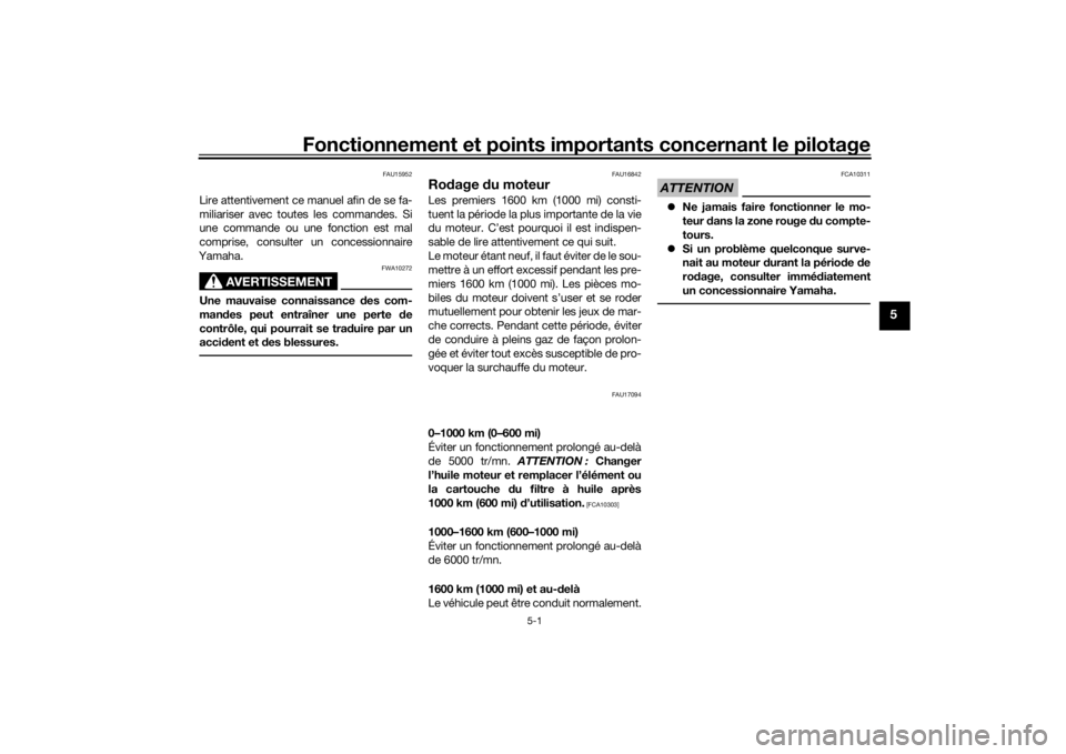 YAMAHA MT-07 2022  Notices Demploi (in French) Fonctionnement et points importants concernant le pilotage
5-1
5
FAU15952
Lire attentivement ce manuel afin de se fa-
miliariser avec toutes les commandes. Si
une commande ou une fonction est mal
comp