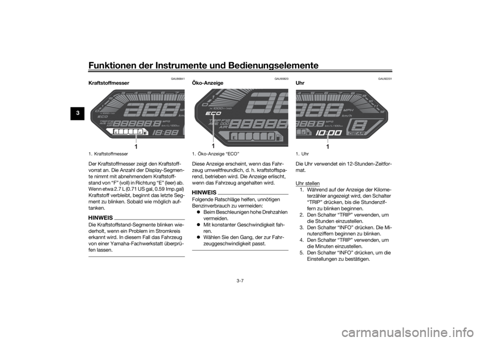 YAMAHA MT-07 2021 Betriebsanleitungen (in German) Funktionen der Instru mente un d Be dienun gselemente
3-7
3
GAU86841
Kraftstoffmesser
Der Kraftstoffmesser zeigt den Kraftstoff-
vorrat an. Die Anzahl der Display-Segmen-
te nimmt mit abnehmendem Kraf YAMAHA MT-07 2021 Betriebsanleitungen (in German) Funktionen der Instru mente un d Be dienun gselemente
3-7
3
GAU86841
Kraftstoffmesser
Der Kraftstoffmesser zeigt den Kraftstoff-
vorrat an. Die Anzahl der Display-Segmen-
te nimmt mit abnehmendem Kraf