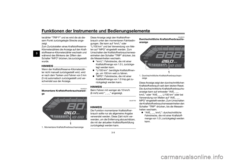 YAMAHA MT-07 2021 Betriebsanleitungen (in German) Funktionen der Instru mente un d Be dienun gselemente
3-9
3
terzähler “TRIP F” und es wird die ab die-
sem Punkt zurückgelegte Strecke ange-
zeigt.
Zum Zurückstellen eines Kraftstoffreserve-
Ki YAMAHA MT-07 2021 Betriebsanleitungen (in German) Funktionen der Instru mente un d Be dienun gselemente
3-9
3
terzähler “TRIP F” und es wird die ab die-
sem Punkt zurückgelegte Strecke ange-
zeigt.
Zum Zurückstellen eines Kraftstoffreserve-
Ki