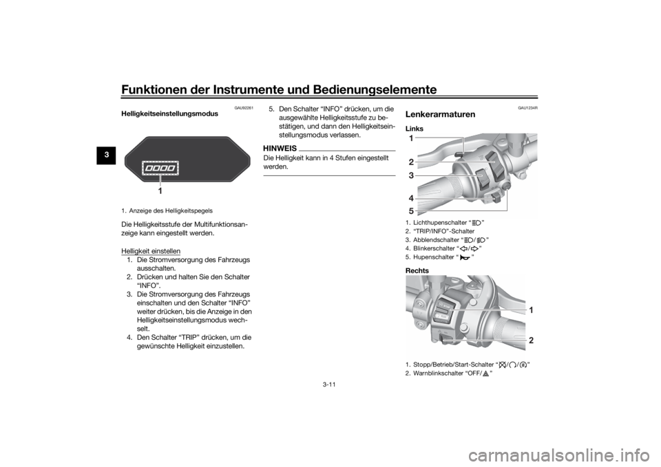 YAMAHA MT-07 2021 Betriebsanleitungen (in German) Funktionen der Instru mente un d Be dienun gselemente
3-11
3
GAU92261
Helli gkeitseinstellun gsmo dus
Die Helligkeitsstufe der Multifunktionsan-
zeige kann eingestellt werden.
Helligkeit einstellen1. YAMAHA MT-07 2021 Betriebsanleitungen (in German) Funktionen der Instru mente un d Be dienun gselemente
3-11
3
GAU92261
Helli gkeitseinstellun gsmo dus
Die Helligkeitsstufe der Multifunktionsan-
zeige kann eingestellt werden.
Helligkeit einstellen1.