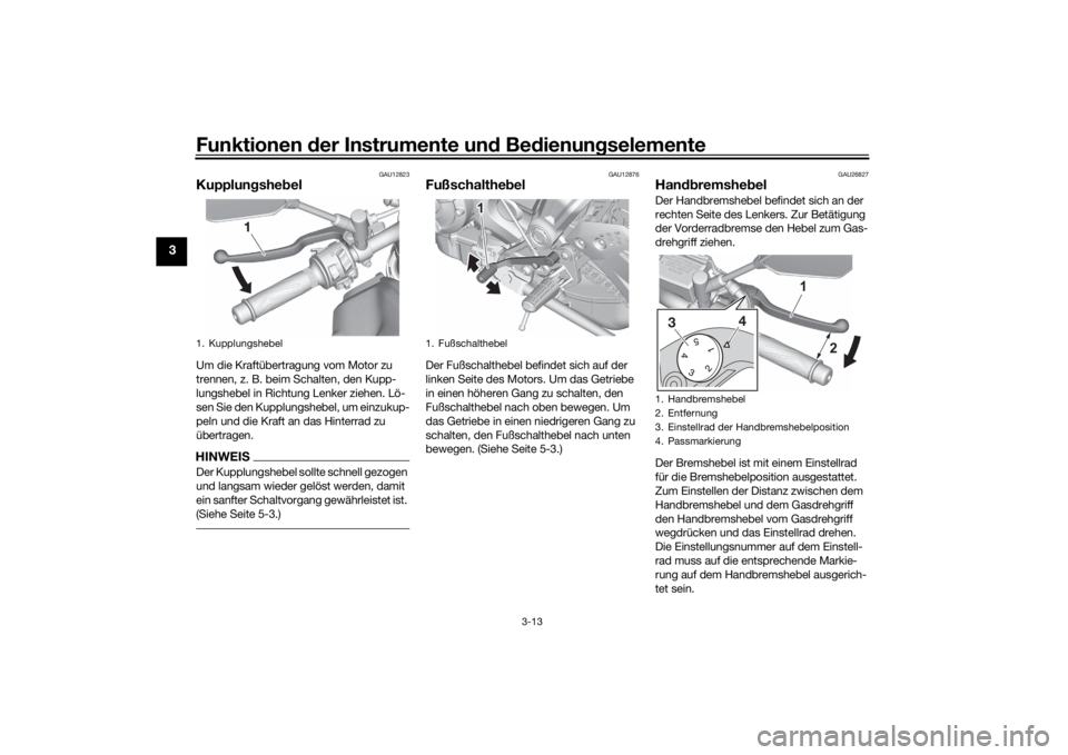YAMAHA MT-07 2021 Betriebsanleitungen (in German) Funktionen der Instru mente un d Be dienun gselemente
3-13
3
GAU12823
Kupplun gshe belUm die Kraftübertragung vom Motor zu
trennen, z. B. beim Schalten, den Kupp-
lungshebel in Richtung Lenker ziehe YAMAHA MT-07 2021 Betriebsanleitungen (in German) Funktionen der Instru mente un d Be dienun gselemente
3-13
3
GAU12823
Kupplun gshe belUm die Kraftübertragung vom Motor zu
trennen, z. B. beim Schalten, den Kupp-
lungshebel in Richtung Lenker ziehe