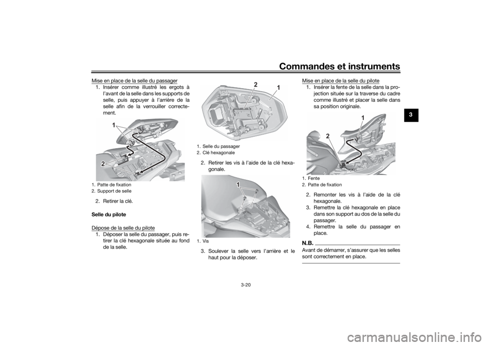 YAMAHA MT-07 2021  Notices Demploi (in French) Commandes et instruments
3-20
3
Mise en place de la selle du passager1. Insérer comme illustré les ergots à
l’avant de la selle dans les supports de
selle, puis appuyer à l’arrière de la
sell