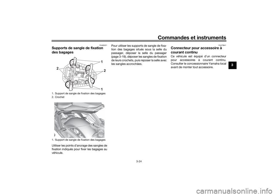 YAMAHA MT-07 2021  Notices Demploi (in French) Commandes et instruments
3-24
3
FAU85221
Supports  de sangle d e fixation 
d es bagagesUtiliser les points d’ancrage des sangles de
fixation indiqués pour fixer les bagages au
véhicule. Pour utili