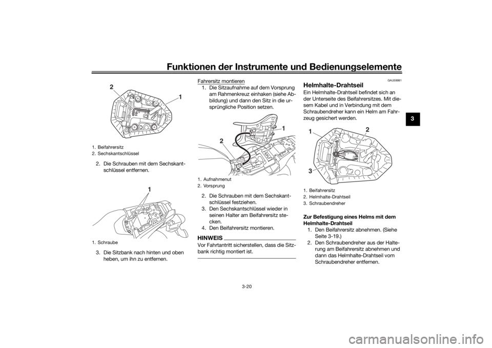 YAMAHA MT-07 2020  Betriebsanleitungen (in German) Funktionen der Instru mente un d Be dienun gselemente
3-20
3
2. Die Schrauben mit dem Sechskant-
schlüssel entfernen.
3. Die Sitzbank nach hinten und oben  heben, um ihn zu entfernen. Fahrersitz mont
