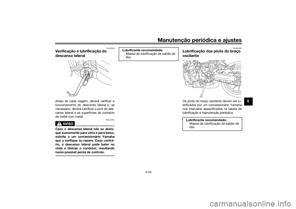 YAMAHA MT-07 2020  Manual de utilização (in Portuguese) Manutenção periódica e ajustes
6-29
6
PAU23203
Verificação e lubrificação  do 
d escanso lateralAntes de cada viagem, deverá verificar o
funcionamento do descanso lateral e, se
necessário, de