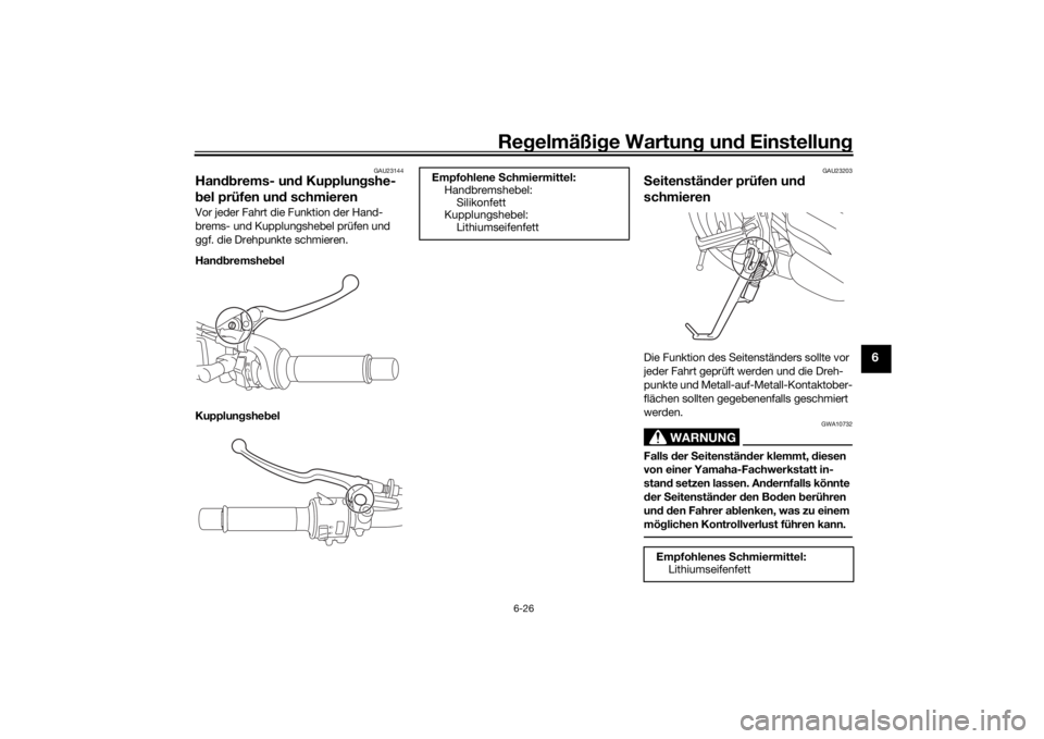 YAMAHA MT-07 2019  Betriebsanleitungen (in German) Regelmäßi ge Wartun g und  Einstellun g
6-26
6
GAU23144
Handbrems- un d Kupplun gshe-
b el prüfen un d schmierenVor jeder Fahrt die Funktion der Hand-
brems- und Kupplungshebel prüfen und 
ggf. di