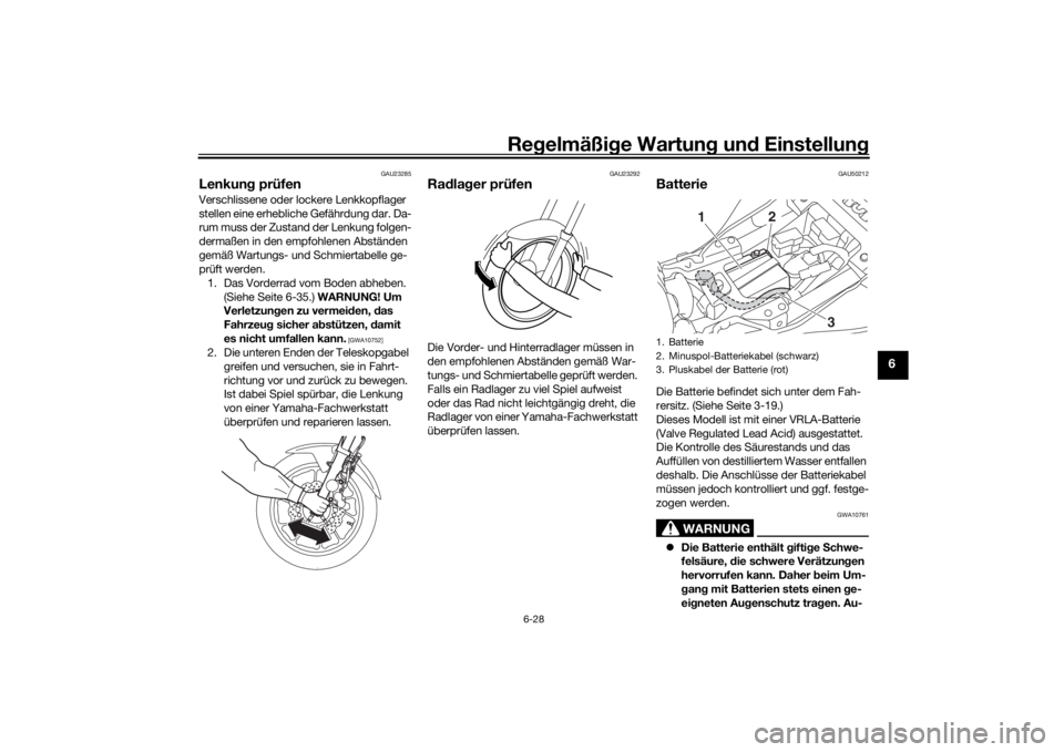 YAMAHA MT-07 2019  Betriebsanleitungen (in German) Regelmäßi ge Wartun g und  Einstellun g
6-28
6
GAU23285
Lenkung prüfenVerschlissene oder lockere Lenkkopflager 
stellen eine erhebliche Gefährdung dar. Da-
rum muss der Zustand der Lenkung folgen-
