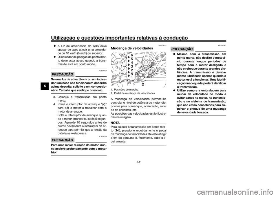 YAMAHA MT-07 2018 Manual de utilização (in Portuguese) Utilização e questões importantes relativas à condução
5-2
5
A luz de advertência do ABS deve
apagar-se após atingir uma velocida-
de de 10 km/h (6 mi/h) ou superior.
O indicador de po YAMAHA MT-07 2018 Manual de utilização (in Portuguese) Utilização e questões importantes relativas à condução
5-2
5
A luz de advertência do ABS deve
apagar-se após atingir uma velocida-
de de 10 km/h (6 mi/h) ou superior.
O indicador de po