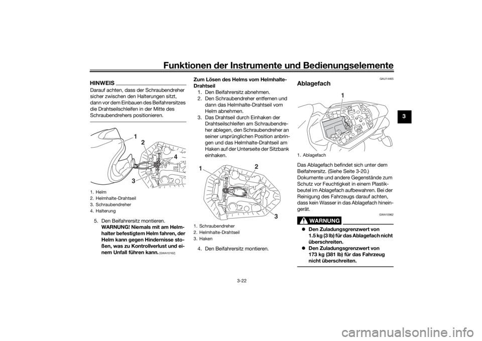 YAMAHA MT-07 2017  Betriebsanleitungen (in German) Funktionen der Instru mente un d Be dienun gselemente
3-22
3
HINWEISDarauf achten, dass der Schraubendreher 
sicher zwischen den Halterungen sitzt, 
dann vor dem Einbauen des Beifahrersitzes 
die Drah