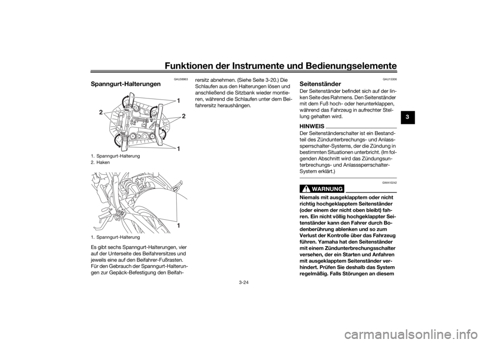 YAMAHA MT-07 2017  Betriebsanleitungen (in German) Funktionen der Instru mente un d Be dienun gselemente
3-24
3
GAU38963
S pann gurt-Halterung enEs gibt sechs Spanngurt-Halterungen, vier 
auf der Unterseite des Beifahrersitzes und 
jeweils eine auf de