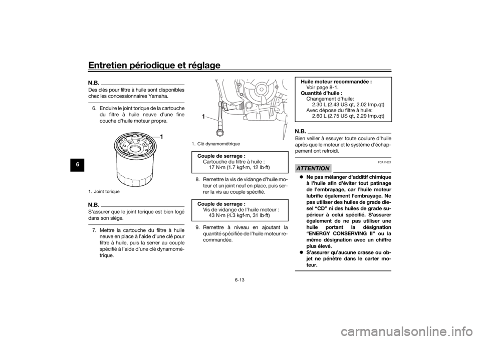 YAMAHA MT-07 2017  Notices Demploi (in French) Entretien périodique et réglage
6-13
6
N.B.Des clés pour filtre à huile sont disponibles
chez les concessionnaires Yamaha.6. Enduire le joint torique de la cartouche
du filtre à huile neuve d’u