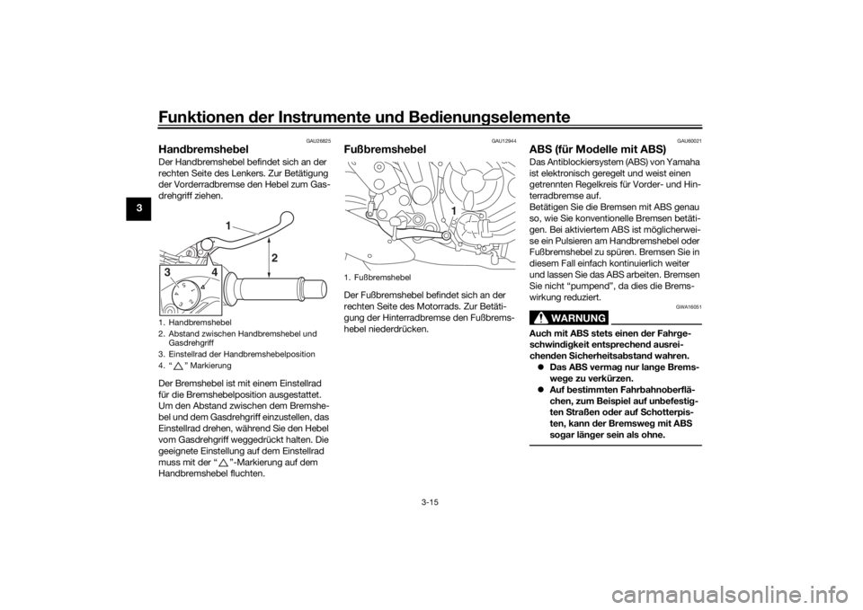 YAMAHA MT-07 2016 Betriebsanleitungen (in German) Funktionen der Instru mente un d Be dienun gselemente
3-15
3
GAU26825
Han dbremshe belDer Handbremshebel befindet sich an der
rechten Seite des Lenkers. Zur Betätigung
der Vorderradbremse den Hebel YAMAHA MT-07 2016 Betriebsanleitungen (in German) Funktionen der Instru mente un d Be dienun gselemente
3-15
3
GAU26825
Han dbremshe belDer Handbremshebel befindet sich an der
rechten Seite des Lenkers. Zur Betätigung
der Vorderradbremse den Hebel