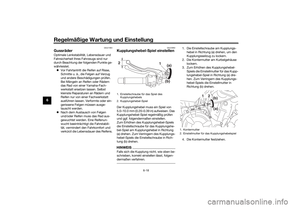 YAMAHA MT-07 2016  Betriebsanleitungen (in German) Regelmäßi ge Wartun g un d Einstellun g
6-18
6
GAU21963
GussräderOptimale Lenkstabilit ät, Lebensdauer und 
Fahrsicherheit Ihres Fahrzeugs sind nur 
durch Beachtung der folgenden Punkte ge-
währl