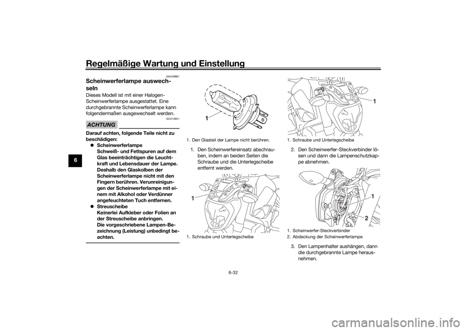 YAMAHA MT-07 2016 Betriebsanleitungen (in German) Regelmäßi ge Wartun g un d Einstellun g
6-32
6
GAU59881
Scheinwerferlampe auswech-
selnDieses Modell ist mit einer Halogen-
Scheinwerferlampe ausgestattet. Eine
durchgebrannte Scheinwerferlampe kan YAMAHA MT-07 2016 Betriebsanleitungen (in German) Regelmäßi ge Wartun g un d Einstellun g
6-32
6
GAU59881
Scheinwerferlampe auswech-
selnDieses Modell ist mit einer Halogen-
Scheinwerferlampe ausgestattet. Eine
durchgebrannte Scheinwerferlampe kan