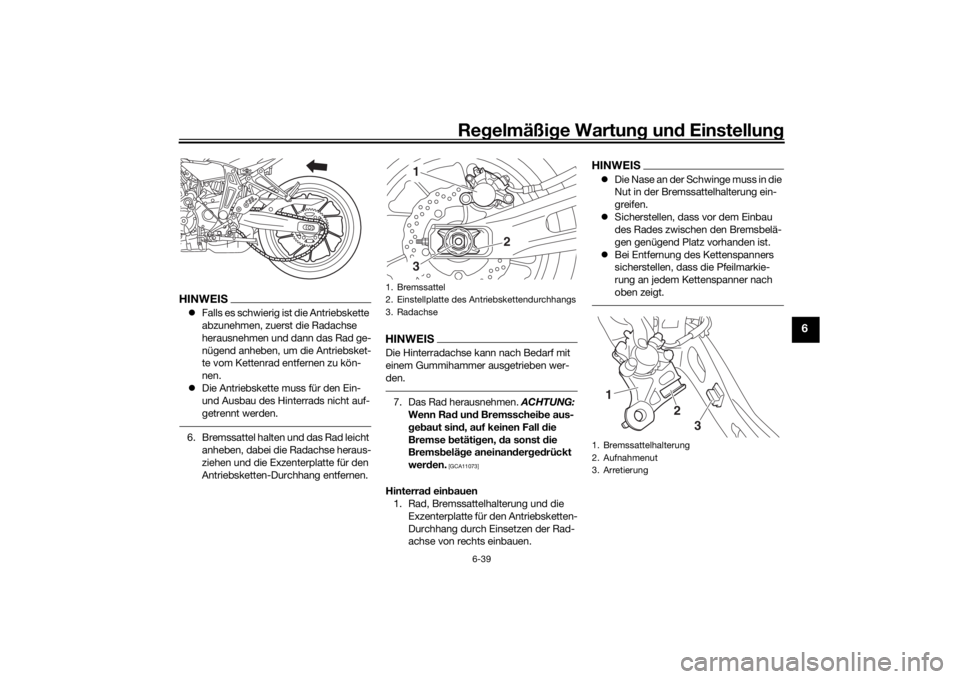 YAMAHA MT-07 2016 Betriebsanleitungen (in German) Regelmäßi ge Wartun g und Einstellun g
6-39
6
HINWEISFalls es schwierig ist die Antriebskette
abzunehmen, zuerst die Radachse
herausnehmen und dann das Rad ge-
nügend anheben, um die Antriebs YAMAHA MT-07 2016 Betriebsanleitungen (in German) Regelmäßi ge Wartun g und Einstellun g
6-39
6
HINWEISFalls es schwierig ist die Antriebskette
abzunehmen, zuerst die Radachse
herausnehmen und dann das Rad ge-
nügend anheben, um die Antriebs