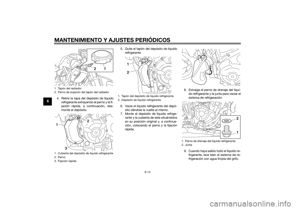 YAMAHA MT-07 2015 Manuale de Empleo (in Spanish) MANTENIMIENTO Y AJUSTES PERIÓDICOS
6-13
6
4. Retire la tapa del depósito de líquidorefrigerante extrayendo el perno y la fi-
jación rápida, a continuación, des-
monte el depósito. 5. Quite el t YAMAHA MT-07 2015 Manuale de Empleo (in Spanish) MANTENIMIENTO Y AJUSTES PERIÓDICOS
6-13
6
4. Retire la tapa del depósito de líquidorefrigerante extrayendo el perno y la fi-
jación rápida, a continuación, des-
monte el depósito. 5. Quite el t