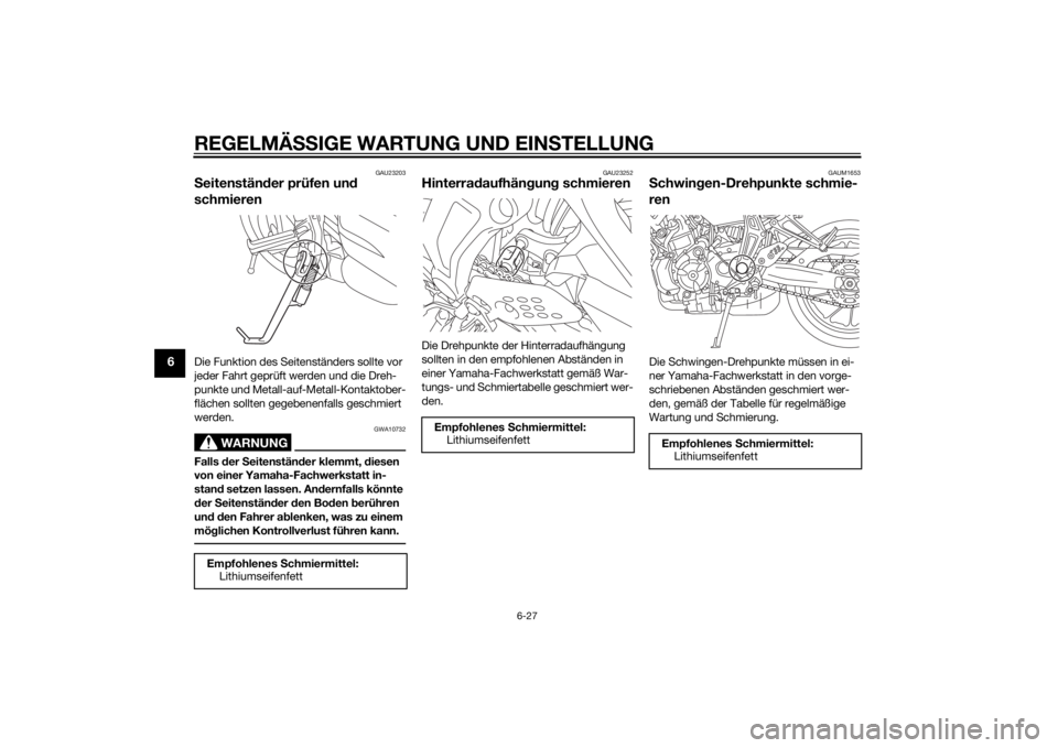 YAMAHA MT-07 2014 Betriebsanleitungen (in German) REGELMÄSSIGE WARTUNG UND EIN STELLUNG
6-27
6
GAU23203
Seitenstän der prüfen un d
schmierenDie Funktion des Seitenständers sollte vor
jeder Fahrt geprüft werden und die Dreh-
punkte und Metall-a YAMAHA MT-07 2014 Betriebsanleitungen (in German) REGELMÄSSIGE WARTUNG UND EIN STELLUNG
6-27
6
GAU23203
Seitenstän der prüfen un d
schmierenDie Funktion des Seitenständers sollte vor
jeder Fahrt geprüft werden und die Dreh-
punkte und Metall-a
