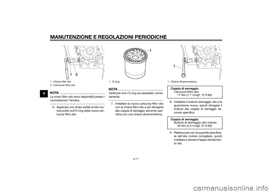 YAMAHA MT-07 2014  Manuale duso (in Italian) MANUTENZIONE E REGOLAZIONI PERIODICHE
6-11
6
NOTALe chiavi filtro olio sono disponibili presso i
concessionari Yamaha.6. Applicare uno strato sottile di olio mo-tore pulito sull’O-ring della nuova c