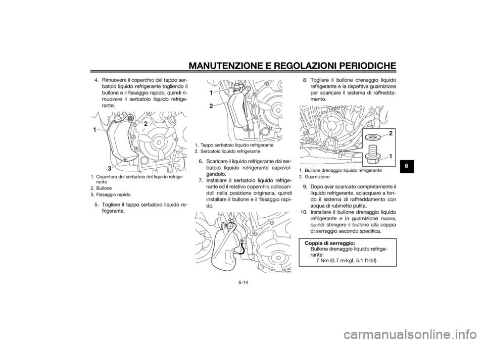 YAMAHA MT-07 2014  Manuale duso (in Italian) MANUTENZIONE E REGOLAZIONI PERIODICHE
6-14
6
4. Rimuovere il coperchio del tappo ser-batoio liquido refrigerante togliendo il
bullone e il fissaggio rapido, quindi ri-
muovere il serbatoio liquido ref