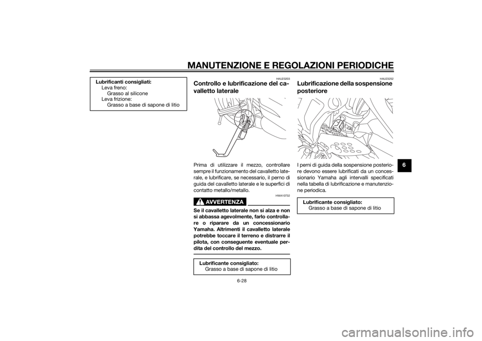 YAMAHA MT-07 2014  Manuale duso (in Italian) MANUTENZIONE E REGOLAZIONI PERIODICHE
6-28
6
HAU23203
Controllo e lubrificazione del ca-
valletto lateralePrima di utilizzare il mezzo, controllare
sempre il funzionamento del cavalletto late-
rale, e