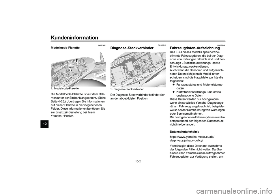 YAMAHA MT-09 2022 Betriebsanleitungen (in German) Kundeninformation
10-2
10
GAU26481
Modellcode-Plakette
Die Modellcode-Plakette ist auf dem Rah-
men unter der Sitzbank angebracht. (Siehe
Seite 4-25.) Übertragen Sie Informationen
auf dieser Plaket YAMAHA MT-09 2022 Betriebsanleitungen (in German) Kundeninformation
10-2
10
GAU26481
Modellcode-Plakette
Die Modellcode-Plakette ist auf dem Rah-
men unter der Sitzbank angebracht. (Siehe
Seite 4-25.) Übertragen Sie Informationen
auf dieser Plaket