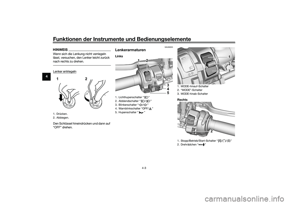 YAMAHA MT-09 2022  Betriebsanleitungen (in German) Funktionen der Instrumente und Bedienungselemente
4-3
4
HINWEISWenn sich die Lenkung nicht verriegeln 
lässt, versuchen, den Lenker leicht zurück 
nach rechts zu drehen.Lenker entriegelnDen Schlüss