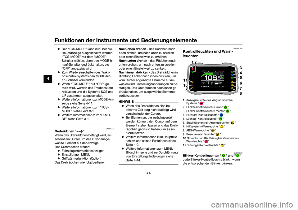 YAMAHA MT-09 2022 Betriebsanleitungen (in German) Funktionen der Instrumente und Bedienungselemente
4-5
4
Der “TCS-MODE” kann nur über die
Hauptanzeige ausgeschaltet werden.
“TCS-MODE” mit dem “MODE”-
Schalter wählen, dann den MODE YAMAHA MT-09 2022 Betriebsanleitungen (in German) Funktionen der Instrumente und Bedienungselemente
4-5
4
Der “TCS-MODE” kann nur über die
Hauptanzeige ausgeschaltet werden.
“TCS-MODE” mit dem “MODE”-
Schalter wählen, dann den MODE