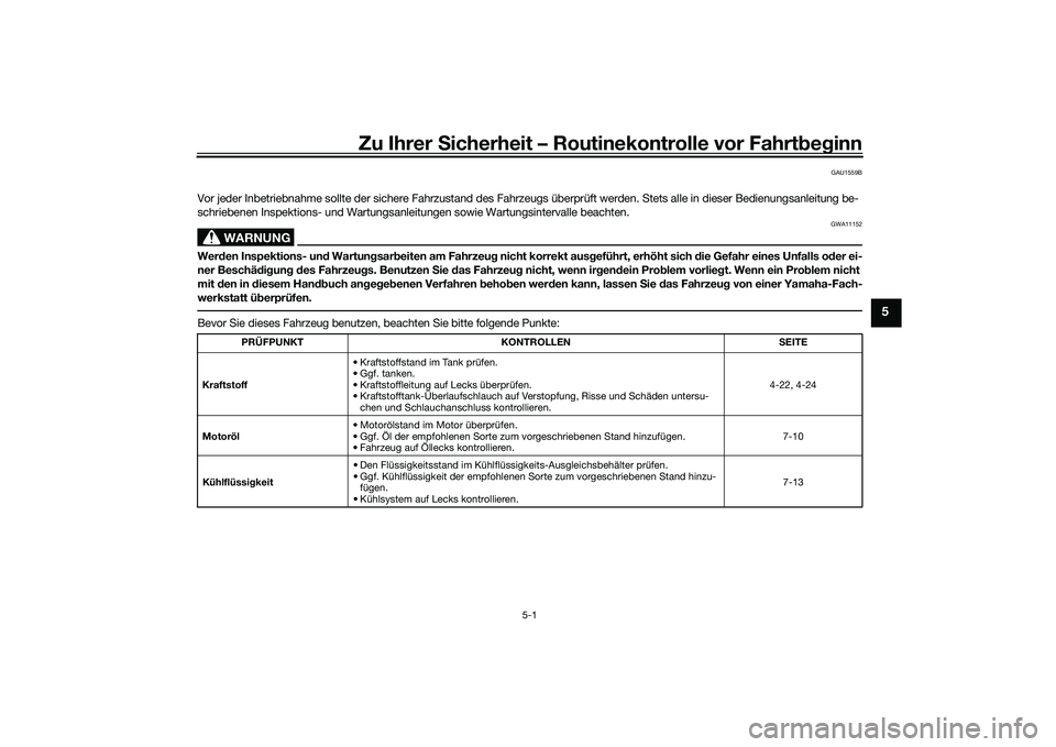 YAMAHA MT-09 2022 Betriebsanleitungen (in German) Zu Ihrer Sicherheit – Routinekontrolle vor Fahrtbeginn
5-1
5
GAU1559B
Vor jeder Inbetriebnahme sollte der sichere Fahrzustand des Fahrzeugs überprüft werden. Stets alle in dieser Bedienungsanleitu YAMAHA MT-09 2022 Betriebsanleitungen (in German) Zu Ihrer Sicherheit – Routinekontrolle vor Fahrtbeginn
5-1
5
GAU1559B
Vor jeder Inbetriebnahme sollte der sichere Fahrzustand des Fahrzeugs überprüft werden. Stets alle in dieser Bedienungsanleitu
