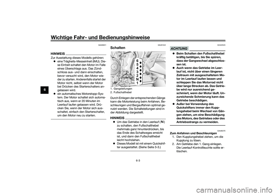 YAMAHA MT-09 2022 Betriebsanleitungen (in German) Wichtige Fahr- und Bedienungshinweise
6-3
6
GAU68221
HINWEISZur Ausstattung dieses Modells gehören: eine Trägheits-Messeinheit (IMU). Die-
se Einheit schaltet den Motor im Falle
eines Überschla YAMAHA MT-09 2022 Betriebsanleitungen (in German) Wichtige Fahr- und Bedienungshinweise
6-3
6
GAU68221
HINWEISZur Ausstattung dieses Modells gehören: eine Trägheits-Messeinheit (IMU). Die-
se Einheit schaltet den Motor im Falle
eines Überschla