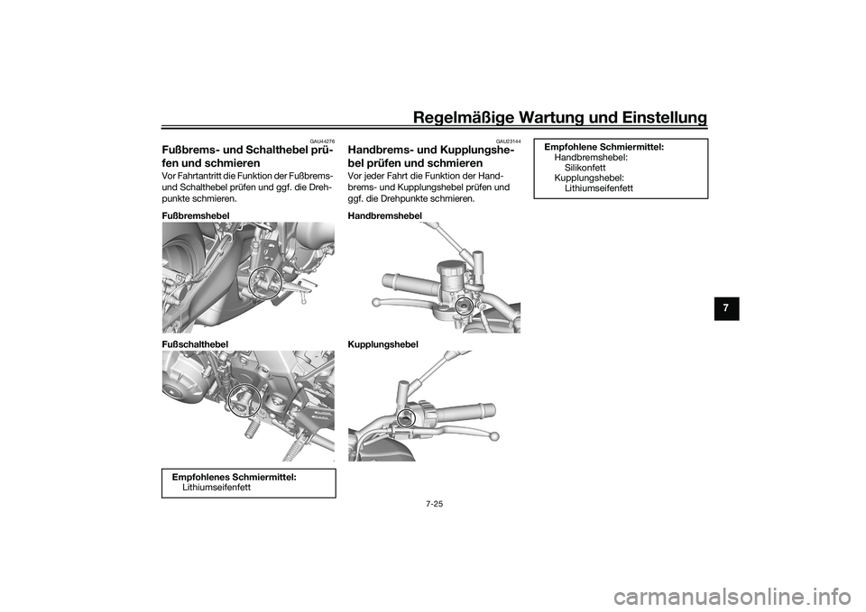 YAMAHA MT-09 2022  Betriebsanleitungen (in German) Regelmäßige Wartung und Einstellung
7-25
7
GAU44276
Fußbrems- und Schalthebel prü-
fen und schmierenVor Fahrtantritt die Funktion der Fußbrems- 
und Schalthebel prüfen und ggf. die Dreh-
punkte 