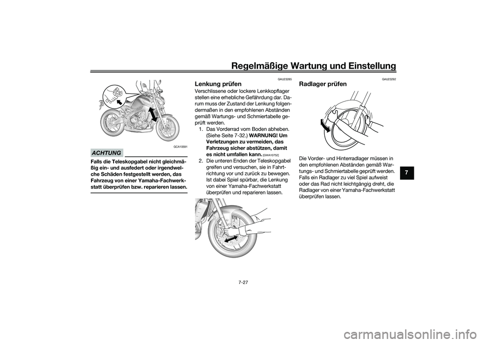 YAMAHA MT-09 2022 Betriebsanleitungen (in German) Regelmäßige Wartung und Einstellung
7-27
7
ACHTUNG
GCA10591
Falls die Teleskopgabel nicht gleichmä-
ßig ein- und ausfedert oder irgendwel-
che Schäden festgestellt werden, das
Fahrzeug von einer YAMAHA MT-09 2022 Betriebsanleitungen (in German) Regelmäßige Wartung und Einstellung
7-27
7
ACHTUNG
GCA10591
Falls die Teleskopgabel nicht gleichmä-
ßig ein- und ausfedert oder irgendwel-
che Schäden festgestellt werden, das
Fahrzeug von einer