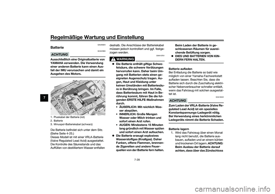YAMAHA MT-09 2022 Betriebsanleitungen (in German) Regelmäßige Wartung und Einstellung
7-28
7
GAU93820
BatterieACHTUNG
GCA22960
Ausschließlich eine Originalbatterie von
YAMAHA verwenden. Die Verwendung einer anderen Batterie kann einen Aus-
fall YAMAHA MT-09 2022 Betriebsanleitungen (in German) Regelmäßige Wartung und Einstellung
7-28
7
GAU93820
BatterieACHTUNG
GCA22960
Ausschließlich eine Originalbatterie von
YAMAHA verwenden. Die Verwendung einer anderen Batterie kann einen Aus-
fall
