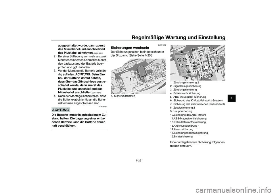 YAMAHA MT-09 2022  Betriebsanleitungen (in German) Regelmäßige Wartung und Einstellung
7-29
7
ausgeschaltet wurde, dann zuerst 
das Minuskabel und anschließend 
das Pluskabel abnehmen.
 [GCA16304]
2. Bei einer Stilllegung von mehr als zwei 
Monaten