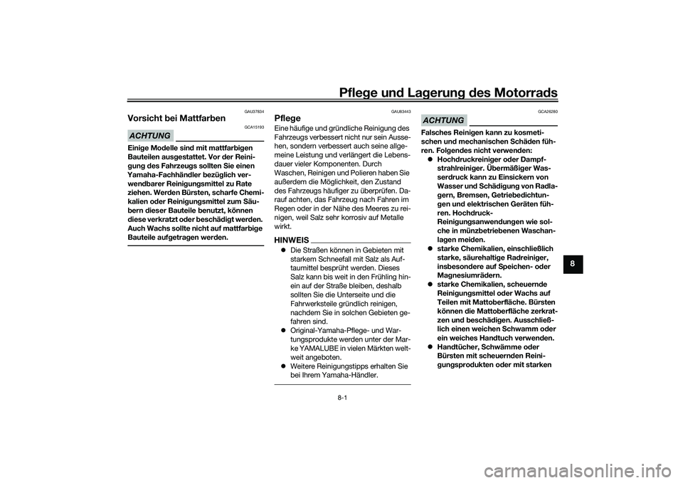 YAMAHA MT-09 2022 Betriebsanleitungen (in German) Pflege und Lagerung des Motorrads8-1
8
GAU37834
Vorsicht bei MattfarbenACHTUNG
GCA15193
Einige Modelle sind mit mattfarbigen
Bauteilen ausgestattet. Vor der Reini-
gung des Fahrzeugs sollten Sie eine YAMAHA MT-09 2022 Betriebsanleitungen (in German) Pflege und Lagerung des Motorrads8-1
8
GAU37834
Vorsicht bei MattfarbenACHTUNG
GCA15193
Einige Modelle sind mit mattfarbigen
Bauteilen ausgestattet. Vor der Reini-
gung des Fahrzeugs sollten Sie eine