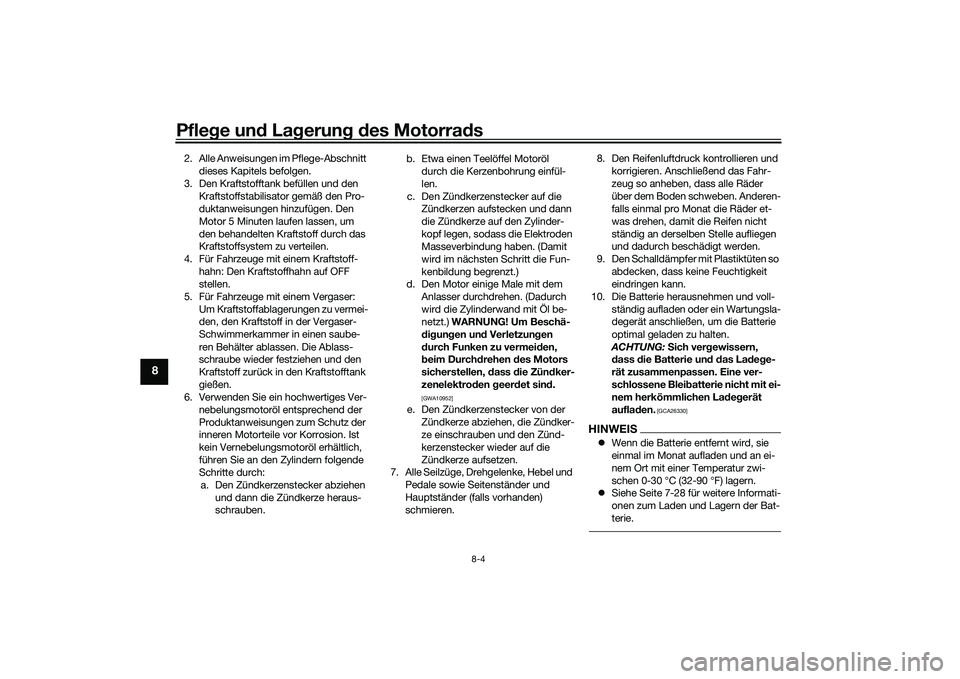 YAMAHA MT-09 2022 Betriebsanleitungen (in German) Pflege und Lagerung des Motorrads
8-4
8
2. Alle Anweisungen im Pflege-Abschnitt dieses Kapitels befolgen.
3. Den Kraftstofftank befüllen und den Kraftstoffstabilisator gemäß den Pro-
duktanweisung YAMAHA MT-09 2022 Betriebsanleitungen (in German) Pflege und Lagerung des Motorrads
8-4
8
2. Alle Anweisungen im Pflege-Abschnitt dieses Kapitels befolgen.
3. Den Kraftstofftank befüllen und den Kraftstoffstabilisator gemäß den Pro-
duktanweisung