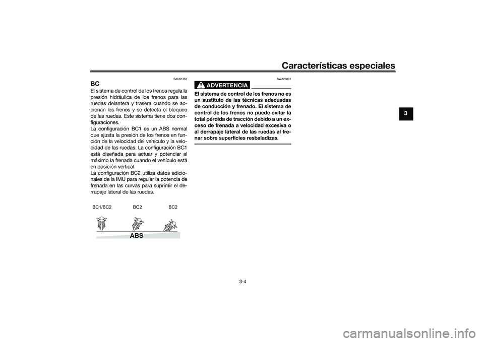YAMAHA MT-09 2022  Manuale de Empleo (in Spanish) Características especiales
3-4
3
SAU91350
BCEl sistema de control de los frenos regula la
presión hidráulica de los frenos para las
ruedas delantera y trasera cuando se ac-
cionan los frenos y se d