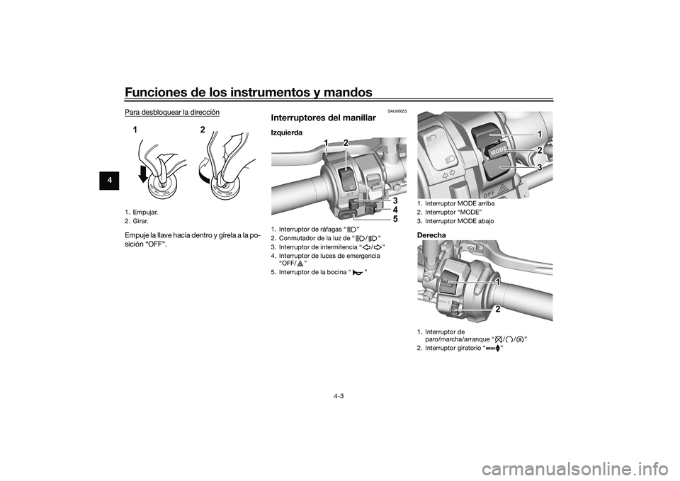 YAMAHA MT-09 2022  Manuale de Empleo (in Spanish) Funciones de los instrumentos y mandos
4-3
4
Para desbloquear la direcciónEmpuje la llave hacia dentro y gírela a la po-
sición “OFF”.
SAU66055
Interruptores del manillarIzquierda
Derecha
1. Em