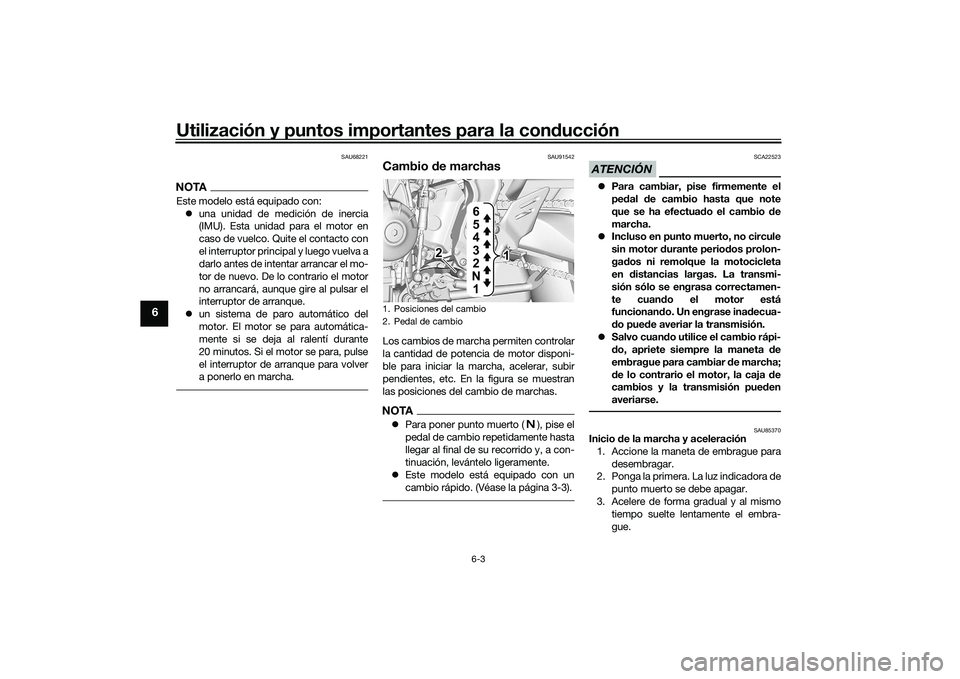 YAMAHA MT-09 2022 Manuale de Empleo (in Spanish) Utilización y puntos importantes para la conducción
6-3
6
SAU68221
NOTAEste modelo está equipado con: una unidad de medición de inercia
(IMU). Esta unidad para el motor en
caso de vuelco. Quite YAMAHA MT-09 2022 Manuale de Empleo (in Spanish) Utilización y puntos importantes para la conducción
6-3
6
SAU68221
NOTAEste modelo está equipado con: una unidad de medición de inercia
(IMU). Esta unidad para el motor en
caso de vuelco. Quite