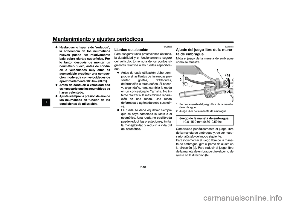 YAMAHA MT-09 2022 Manuale de Empleo (in Spanish) Mantenimiento y ajustes periódicos
7-18
7
Hasta que no hayan sido “rodados”,
la adherencia de los neumáticos
nuevos puede ser relativamente
baja sobre ciertas superficies. Por
lo tanto, despu YAMAHA MT-09 2022 Manuale de Empleo (in Spanish) Mantenimiento y ajustes periódicos
7-18
7
Hasta que no hayan sido “rodados”,
la adherencia de los neumáticos
nuevos puede ser relativamente
baja sobre ciertas superficies. Por
lo tanto, despu